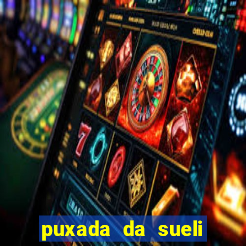 puxada da sueli jogo do bicho